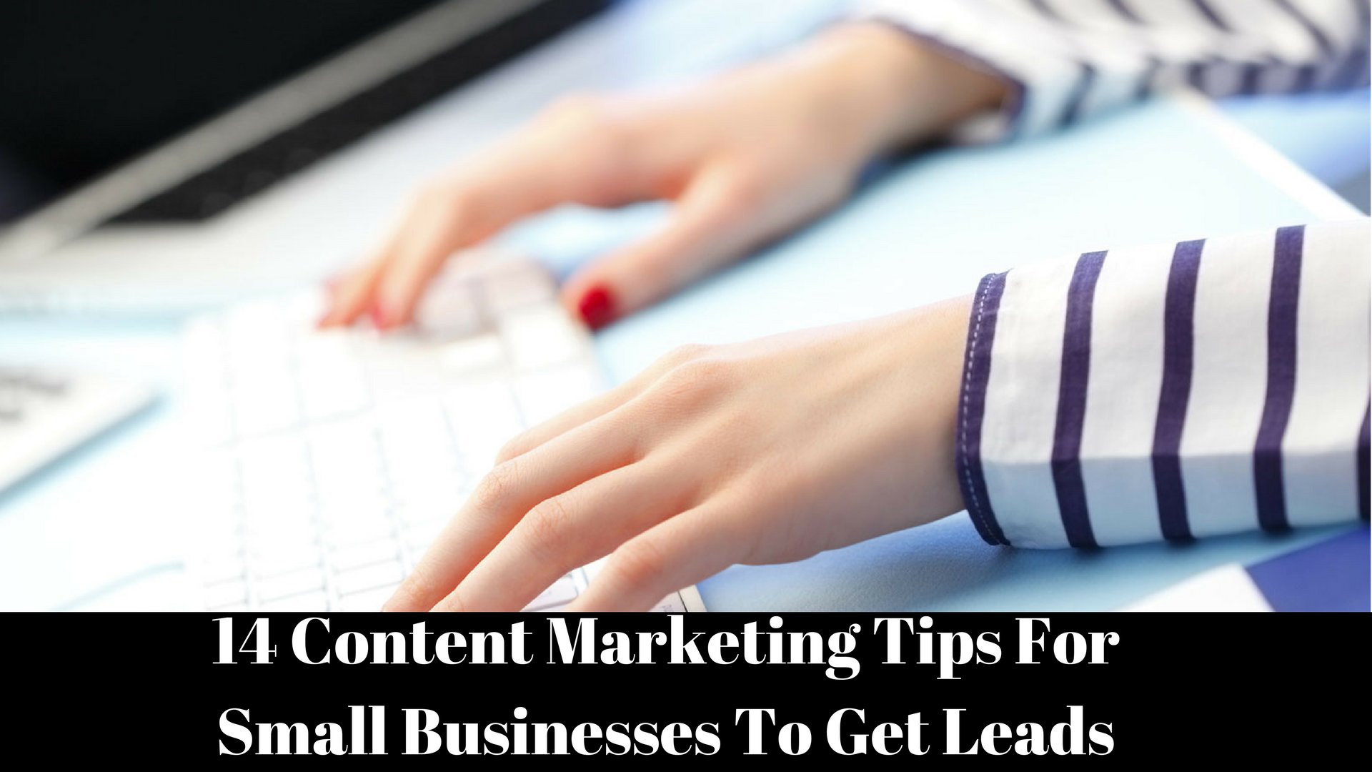 14 Content Marketing Tips for Small Businesses to Get Leads