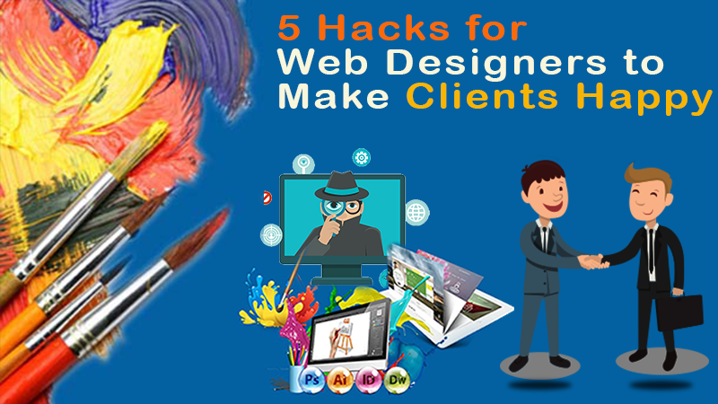 5 Hacks for Web Designing Company to Make Clients Happy !!
