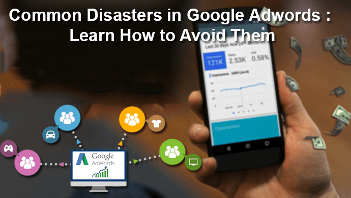 Common Disasters in Google Adwords : Learn How to avoid them