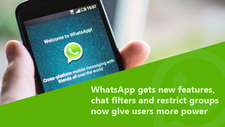 WhatsApp Gets New Features, Chat Filters and Restrict Groups Now Give Users more Power.