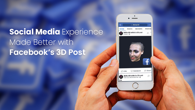 Social Media Experience Made Better With Facebook’s 3D Post