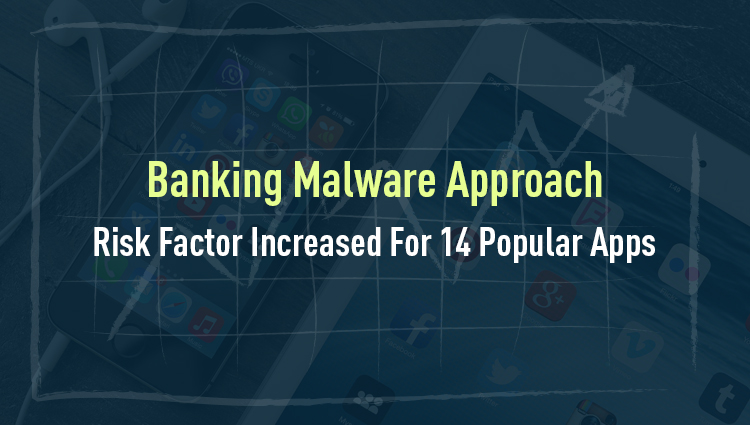 Banking Malware Approach: Risk Factor Increased For 14 Popular Apps