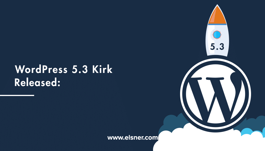 WordPress 5.3 Kirk is Released: Check Out The Updated Features