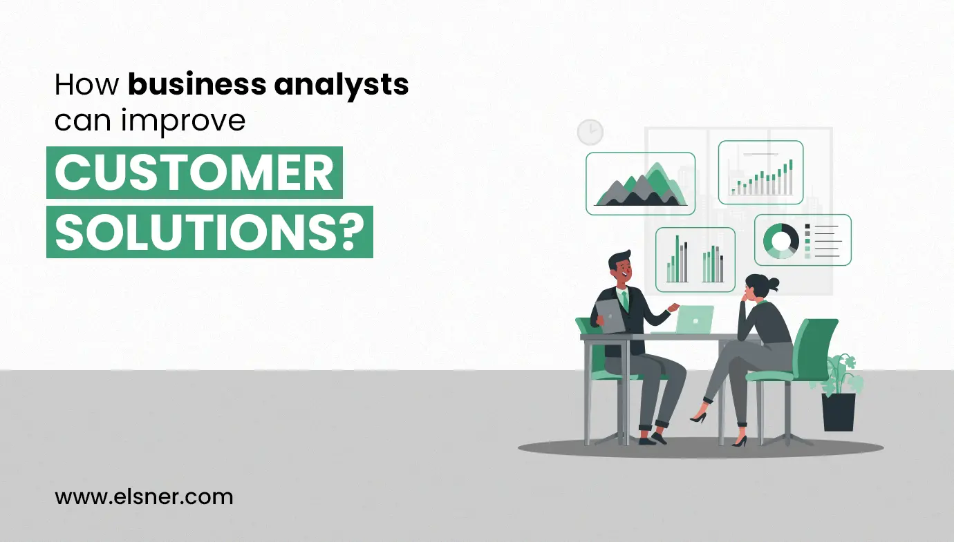 How Business Analysts Can Improve Customer Solutions