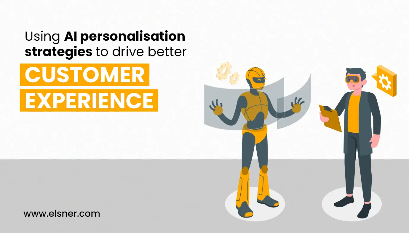 Using AI Personalisation Strategies to Drive Better Customer Experience