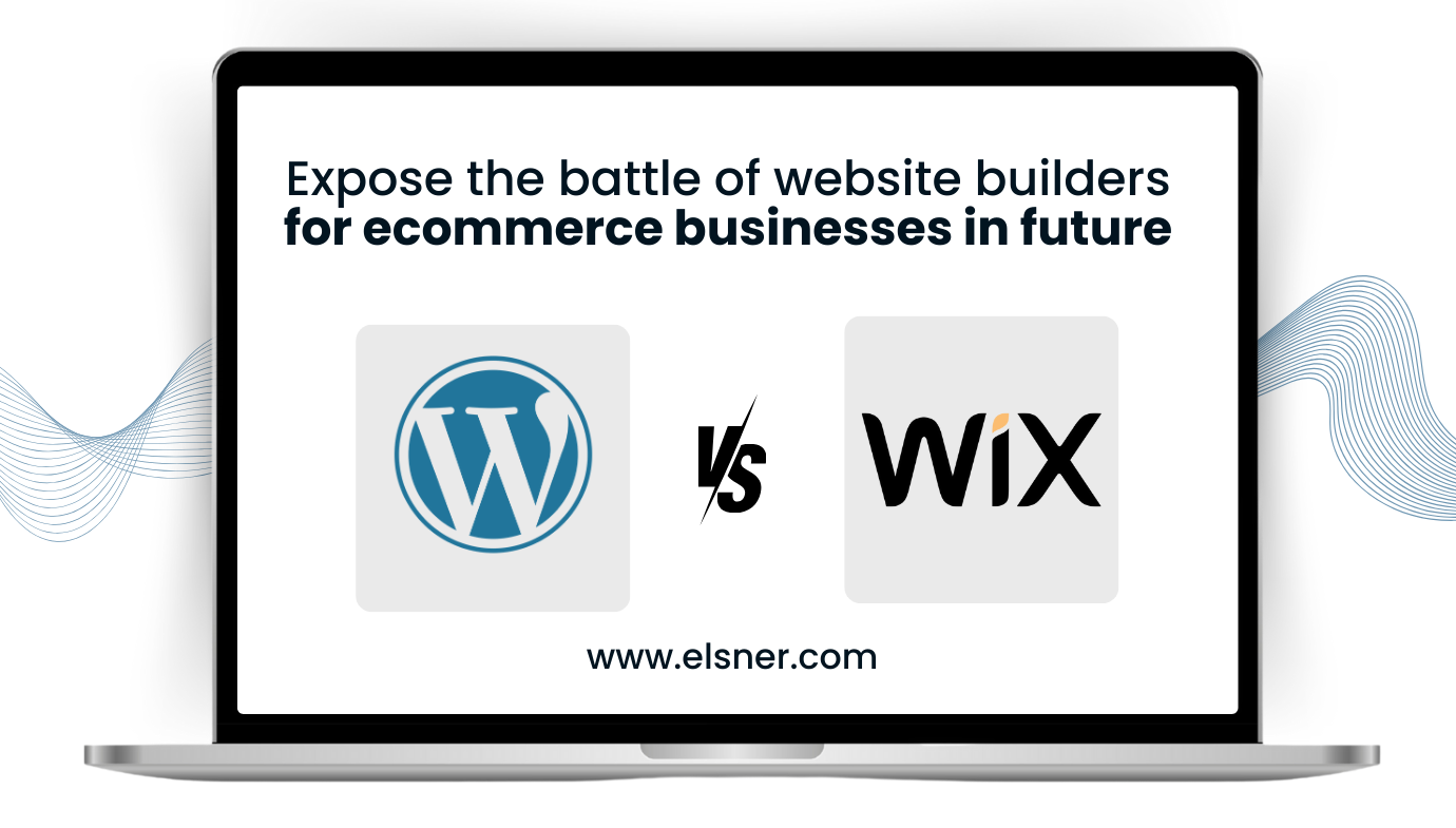 WordPress vs Wix: Expose the Battle of Website Builders for E-commerce Businesses in Future