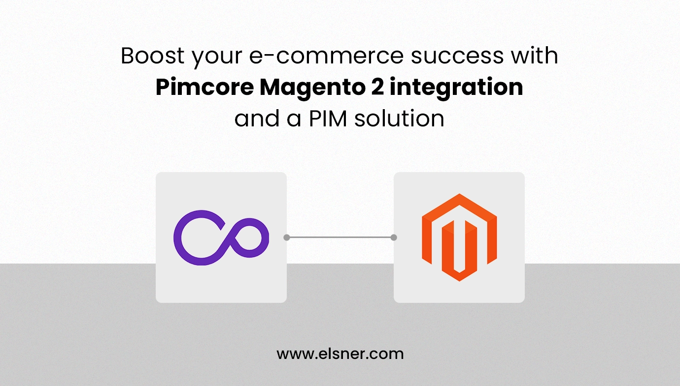 Boost Your E-commerce Success with Pimcore Magento 2 Integration and a PIM Solution