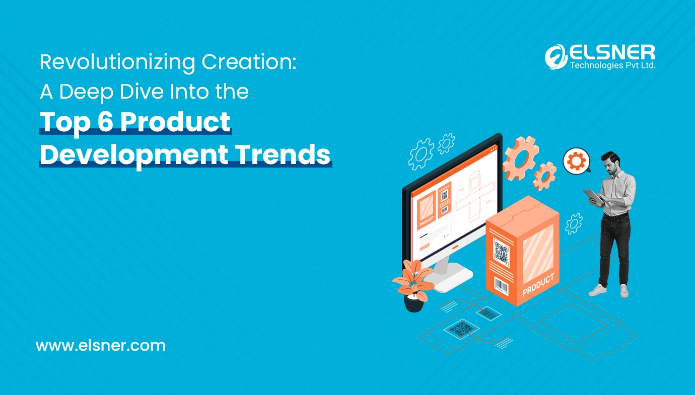 Revolutionizing Creation A Deep Dive into the Top 6 Product Development Trends