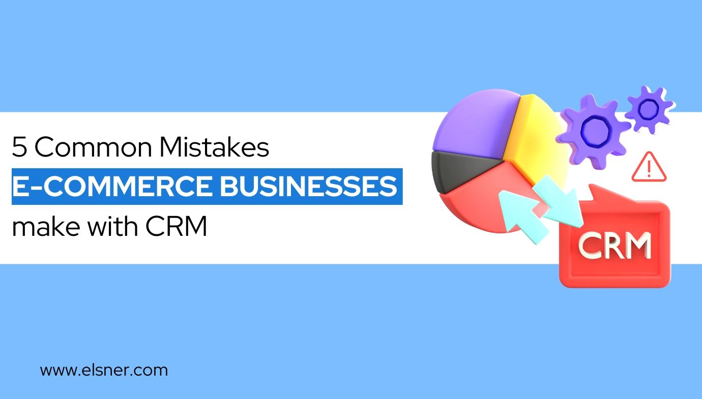 Common Mistakes E-commerce Businesses Make with CRM